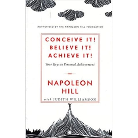 Conceive It! Believe It! Achieve It! - Your Keys to Personal Achievement