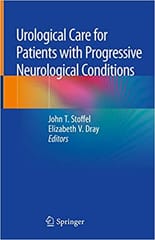 Urological Care for Patients with Progressive Neurological Conditions 2020 by John T. Stoffel