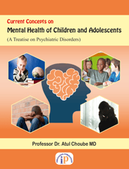 Current Concepts on Mental Health of Children and Adolescents (A Treatise on Psychiatric Disorders), First Edition, 2021, By Professor Dr. Atul Choube MD