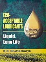 Eco-Acceptable Lubricants: Liquid Long Life  By Bhattacharya K.S.