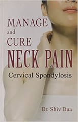 Manage And Cure Neck Pain Cervical Spondylosis 1st Edition By Dua Shiv
