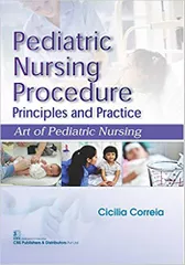 Pediatric nursing procedure principle and practice art of pediatric nursing 2017 By Cicilia Correia