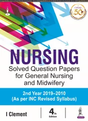 NURSING SOLVED QUESTION PAPERS FOR  GENERAL NURSING AND MIDWIFERY (2nd Year 2019-2010) 4th Edition 2019 By Clement