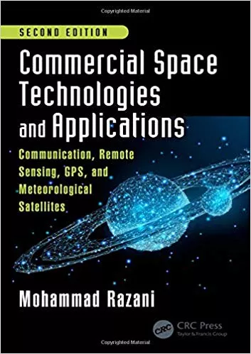 Commercial Space Technologies and Applications: Communication, Remote Sensing, GPS, and Meteorological Satellites, Second Edition 2019 By  Mohammad Razani