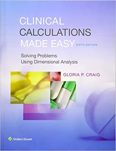 Clinical Calculations Made Easy: Solving Problems Using Dimensional Analysis 6th Edition 2015 By Craig
