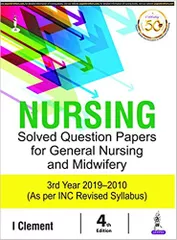 Nursing Solved Question Papers for General Nursing and Midwifery 3rd Year (2019-2010),4th Edition 2019 By I Clement