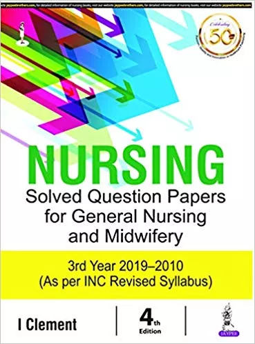 Nursing Solved Question Papers for General Nursing and Midwifery 3rd Year (2019-2010),4th Edition 2019 By I Clement