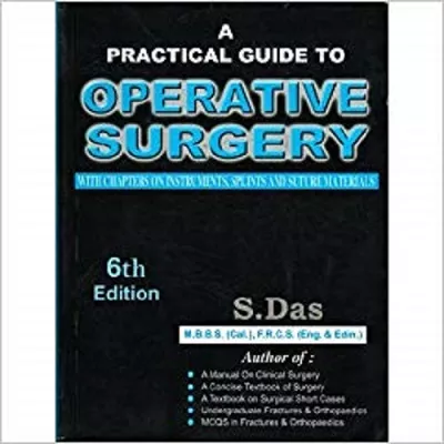 Practical Guide to Operative Surgery 6th Edition By S Das