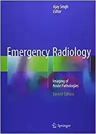 Emergency Radiology: Imaging of Acute Pathologies 2nd Edition 2018 By Ajay Singh