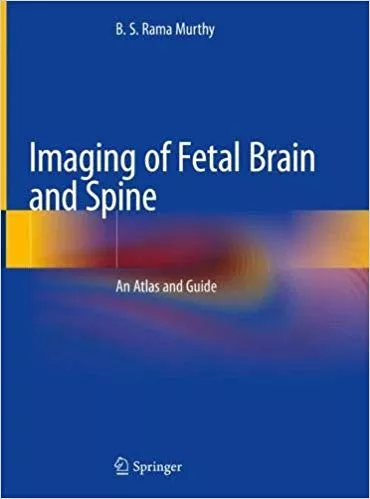 Imaging of Fetal Brain and Spine: An Atlas and Guide 2019 By B. S. Rama Murthy