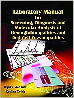 Laboratory Manual For Screening, Diagnosis And Molecular Analysis Of Hemoglobinopathies And Red Cell Enzymopathies 2008 By Dipika Mohanty