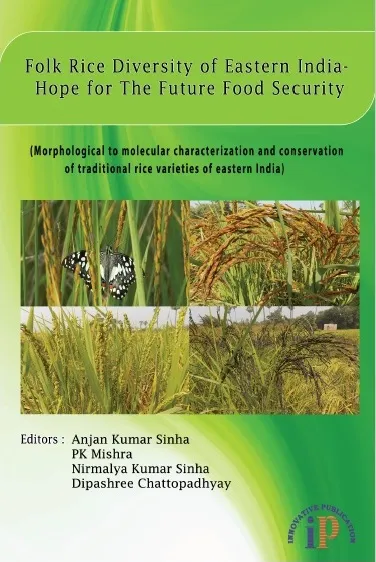 Folk Rice Diversity of Eastern India- Hope for The Future Food Security, First Edition, 2019, By Anjan Kumar Sinha, PK Mishra, Nirmalya Kumar Sinha, Dipashree Chattopadhyay
