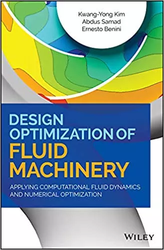 Design Optimization of Fluid Machinery: Applying Computational Fluid Dynamics and Numerical Optimization 2019 By Kwang-Yong Kim