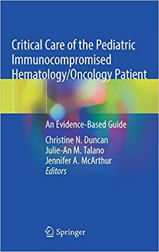 Critical Care of the Pediatric Immunocompromised Hematology/Oncology Patient 2019 By Christine N. Duncan