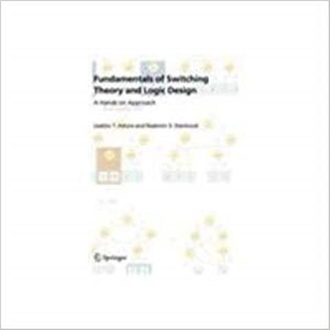 Fundamentals of Switching Theory and Logic Design  A Hands on Approach
