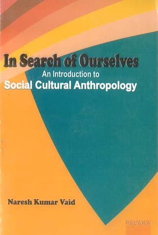 In Search of Ourselves An Introduction to Social Culture Anthropology - Naresh K Vaid - Palaka