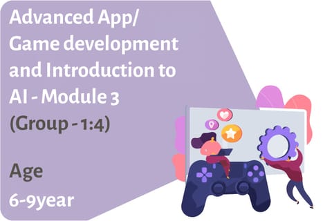 Advanced App/Game development and Introduction to AI - Module 3 (Group - 1:4) Age Group 6-9 Years