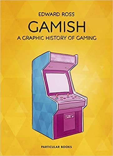 GAMISH A GRAPHIC HISTORY OF GAMING