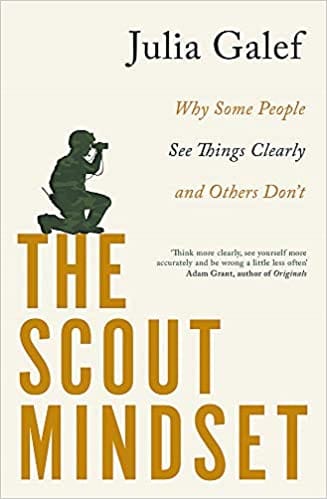 The Scout Mindset: Why Some People See Things Clearly and Others Don’t