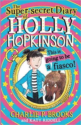 The Super-Secret Diary of Holly Hopkinson: This Is Going To Be a Fiasco: Book 1