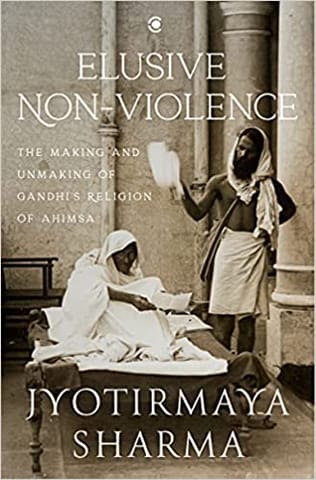 Elusive Nonviolence: The Making And Unmaking Of Gandhi�s Religion Of Ahimsa