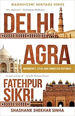 Delhi, Agra, Fatehpur Sikri: Monuments, Cities and Connected Histories