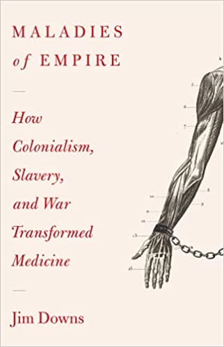 Maladies Of Empire How Colonialism Slavery And War Transformed Medicine