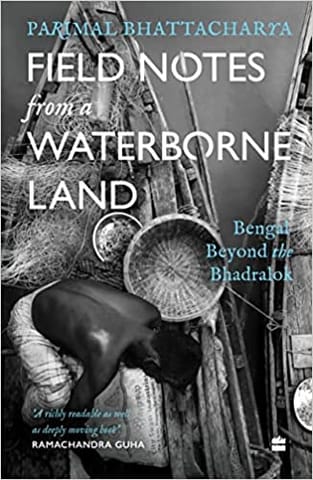 Field Notes From A Waterborne Land Bengal Beyond The Bhadralok