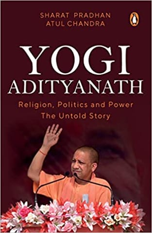 Yogi Adityanath Religion Politics And Power The Untold Story