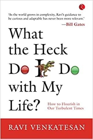 What The Heck Do I Do With My Life? How To Flourish In Our Turbulent Times