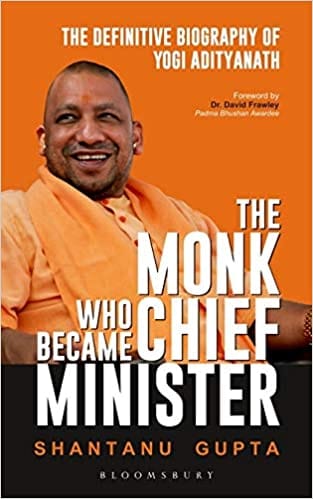 The Monk Who Became Chief Minister The Definitive Biography Of Yogi Adityanath