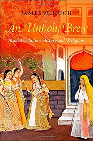 An Unholy Brew Alcohol In Indian History And Religions
