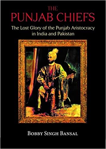The Punjab Chiefs The Lost Glory Of The Punjab Aristocracy In India And Pakistan