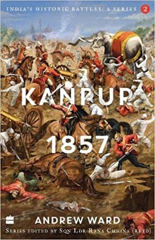 India Historic Battles Kanpur 1857 India Historic Battles A Series