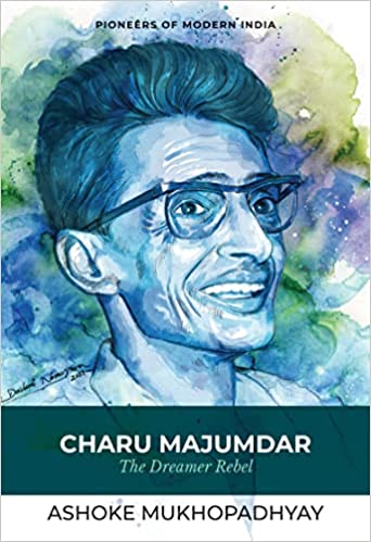 Charu Majumdar The Dreamer Rebel
