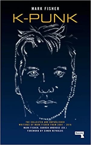K Punk The Collected And Unpublished Writings Of Mark Fisher