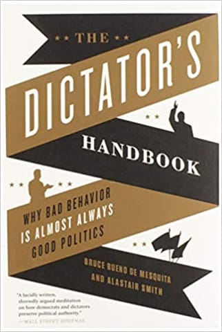 The Dictators Handbook Why Bad Behavior Is Almost Always Good Politics