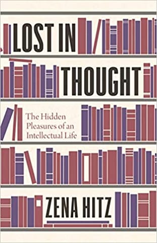Lost In Thought The Hidden Pleasures Of An Intellectual Life